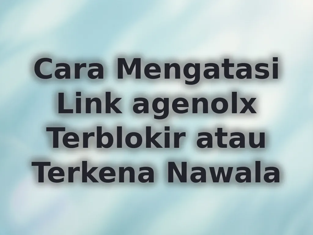 Cara Mengatasi Link agenolx Terblokir atau Terkena Nawala