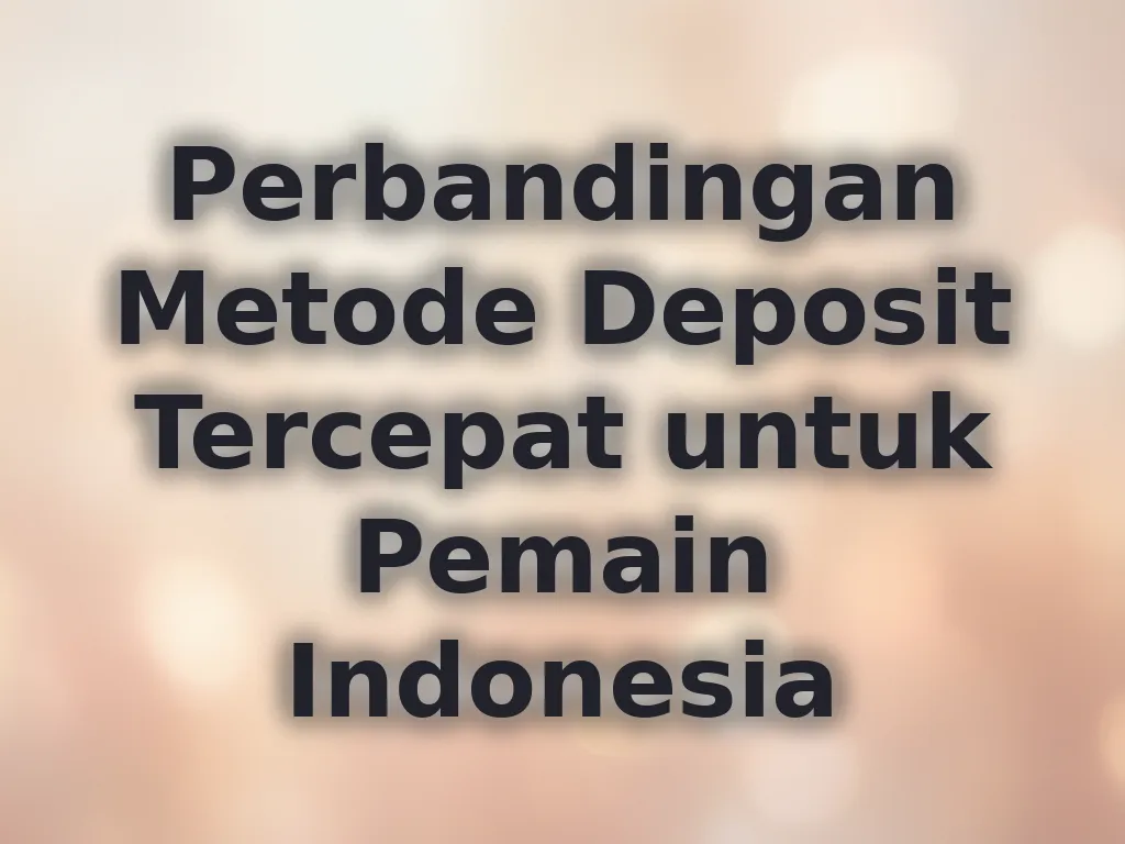 Perbandingan Metode Deposit Tercepat untuk Pemain Indonesia