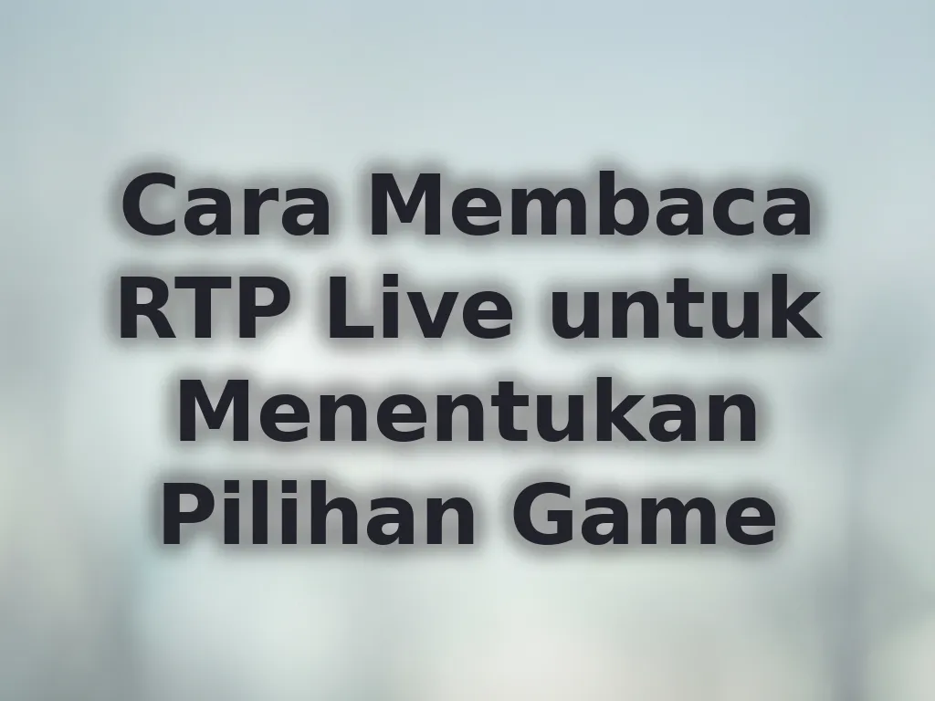 Cara Membaca RTP Live untuk Menentukan Pilihan Game