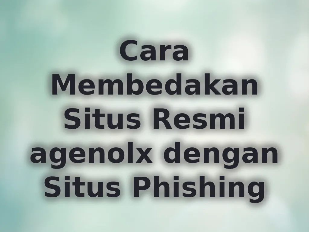 Cara Membedakan Situs Resmi agenolx dengan Situs Phishing